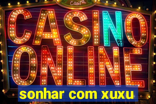sonhar com xuxu